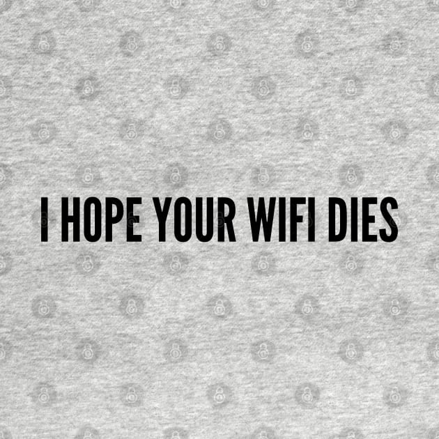 Passive Aggressive - I Hope Your Wifi Dies - Funny Geek Slogan joke Statement Humor by sillyslogans